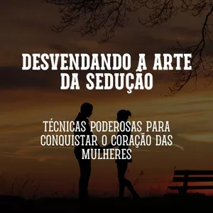Imagem de capa para o Ebook Desvendando a Arte da Sedução: Técnicas Poderosas para Conquistar o Coração das Mulheres