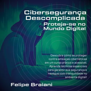 Cibersegurança Descomplicada: Proteja-se no Mundo Digital