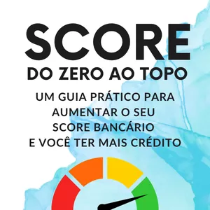 Imagem de capa para o Ebook SCORE DO ZERO AO TOPO - Um guia prático para aumentar o seu Score Bancário