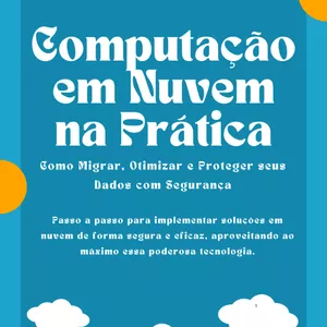 Imagem de capa para o Ebook Ebook - Computação em Nuvem na Prática - Como Migrar, Otimizar e Proteger seus Dados com Segurança