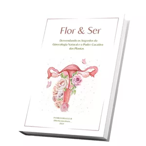 Imagem de capa para o Ebook Flor &amp; Ser - Desvendando os Segredos da Ginecologia Natural e o Poder Curativo das Plantas