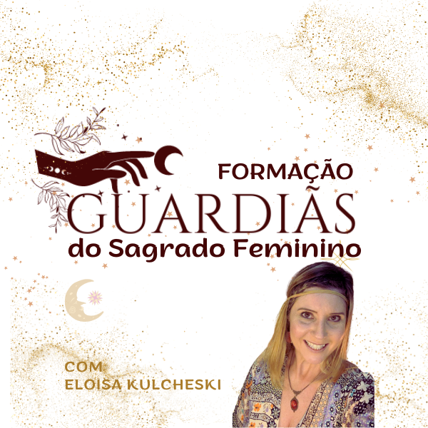 Guardiãs do Sagrado Feminino por Eloisa Kulcheski - "Capacitação em Círculos de Mulheres e Terapia Holística" Curso.blog.br