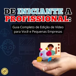 Imagem de capa para o Ebook De Iniciante a Profissional: Guia Completo de Edição de Vídeo para Você e Pequenas Empresas