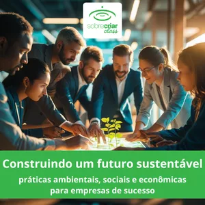 Imagem do curso Construindo um Futuro Sustentável: Práticas Ambientais, Sociais e Econômicas para Empresas de Sucesso