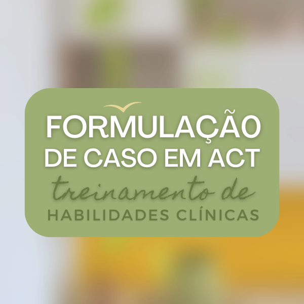 Sobre o Curso "Formulação de Caso em ACT - Treinamento de Habilidades Clínicas" CUPOM DE DESCONTO