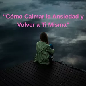 Imagen de portada para Ebook “Cómo Calmar la Ansiedad y Volver a Ti Misma”