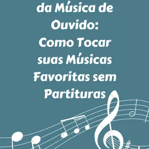 Imagem de capa para o Ebook Desvendando os Segredos da Música de Ouvido: Como Tocar suas Músicas Favoritas sem Partituras