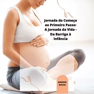 Imagem de capa para o Ebook Jornada do Começo ao Primeiro Passo: A Jornada da Vida - Da Barriga à Infância