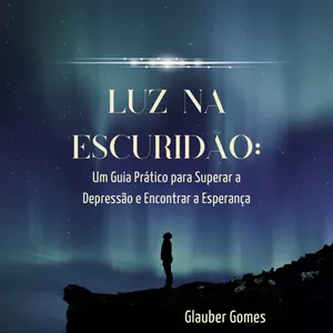 Imagem de capa para o Ebook Luz na Escuridão: Um Guia Prático para Superar a Depressão e Encontrar a Esperança