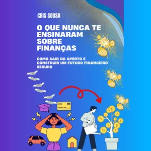 Imagem de capa para o Ebook O Que Nunca Te Ensinaram Sobre Finanças: Como sair do aperto e construir um futuro financeiro seguro