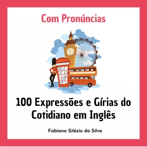 Imagem de capa para o Ebook 100 Expressões e Gírias do Cotidiano em Inglês com Pronúncias