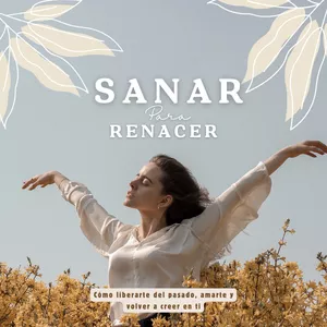 Imagen de portada para Ebook SANAR PARA RENACER: Cómo liberarte del pasado, amarte y volver a creer en ti