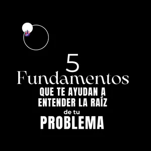 Imagen de portada para Curso online 5 FUNDAMENTOS QUE TE AYUDAN A ENTENDER LA RAÍZ DE TU PROBLEMA