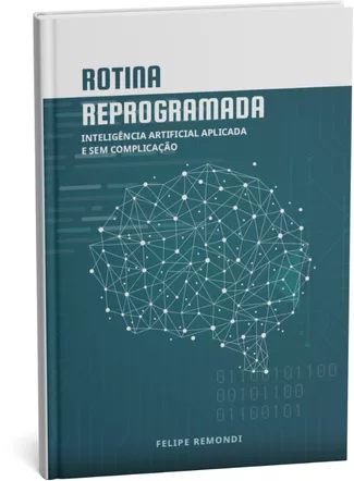 Rotina reprogramada [livro eletrônico] : inteligência artificial aplicada e sem complicação