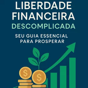 Imagem de capa para o Ebook Liberdade Financeira Descomplicada: Seu Guia Essencial para Prosperar
