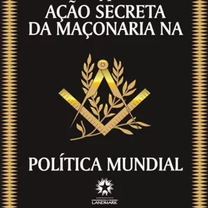 Imagem de capa para o Ebook A Ação Secreta Da Maçonaria Na Política Mundial 