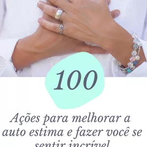 Imagem de capa para o Ebook E-Book 100 Ações para melhorar a  auto estima e fazer você se sentir incrível