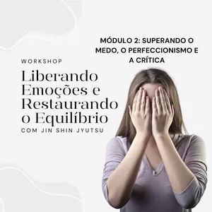 Imagem de capa para o Curso online Workshop Liberando Emoções e Restaurando o Equilíbrio Com Jin Shin Jyutsu - Módulo 2: Superando o Medo, o Perfeccionismo e a Crítica