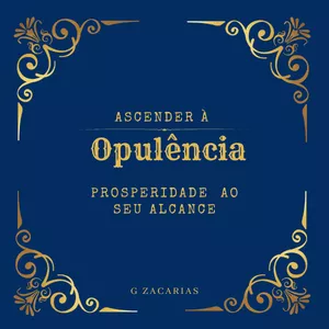 Imagem de capa para o Ebook Ascender a Opulência: Prosperidade Está ao Seu Alcance