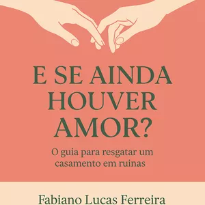 Imagem de capa para o Ebook E Se Ainda Houver Amor? O Guia Para Resgatar um Casamento em Ruínas
