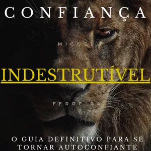 Imagem de capa para o Ebook CONFIANÇA INDESTRUTÍVEL - o guia definitivo para se tornar autoconfiante