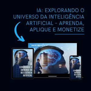 Imagem de capa para o Ebook IA: Explorando o Universo da Inteligência Artificial – Aprenda, Aplique e Monetize