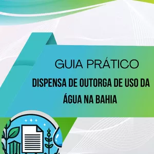 Imagem de capa para o Ebook GUIA PRATICO PARA OBTER A DISPENSA DE OUTORGA DE USO DA AGUA NA BAHIA