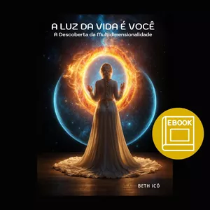 Imagem de capa para o Ebook A Luz da Vida é você, A Descoberta da Multidimensionalidade - Beth Icó