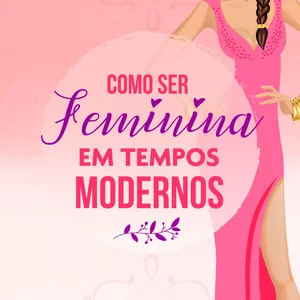 Imagem de capa para o Curso online Como ser Feminina em Tempos Modernos - Audiobook