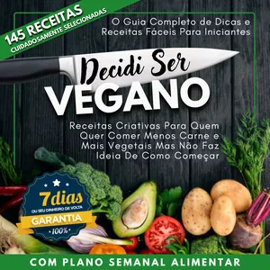 Decidi Ser Vegano: Guia Completo de Dicas e Receitas Para Quem Não Sabe Nada e Quer Iniciar a Comer Menos Carne