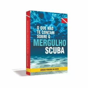 O QUE NÃO TE CONTAM SOBRE O MERGULHO SCUBA por Sérgio Pereira da Silva