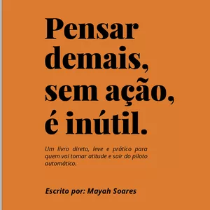 Imagem de capa para o Ebook Pensar Demais, Sem Ação, É Inútil.
