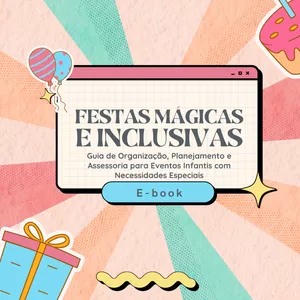Imagem de capa para o Ebook Festas Mágicas e Inclusivas - Guia de Organização, Planejamento e Assessoria para Eventos Infantis com Necessidades Especiais