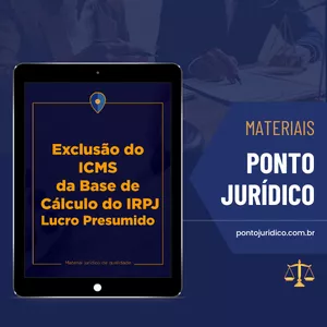 Exclusão de ICMS da Base de Cálculo do IRPJ - Lucro Presumido - Material p/ Advogados - Atualizado 2025
