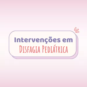 Curso Curso Intervenções em Disfagia Pediátrica