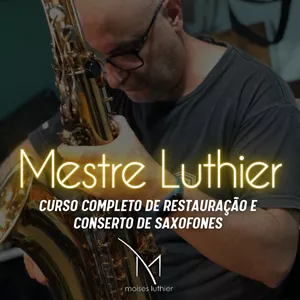 Imagem de capa para o Curso online Mestre Luthier - Saxofones 