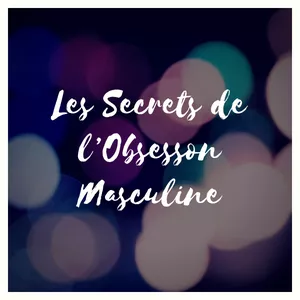 Image de couverture pour le Cours en ligne Les Secrets de l’Obsesson Masculine