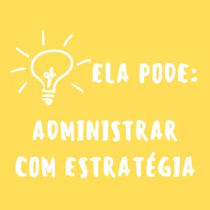 Imagem de capa para o Ebook ELA PODE: ADMINISTRAR COM ESTRATÉGIA