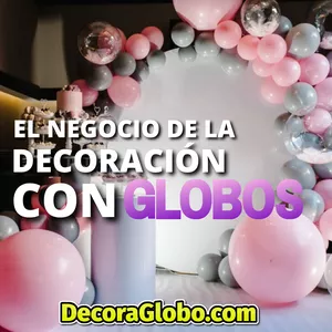 Imagen principal del producto El Negocio de la Decoración con Globos