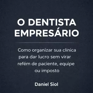 Imagem de capa para o Ebook O Dentista Empresário Como organizar sua clínica para dar lucro sem virar refém de paciente, equipe ou imposto. 
