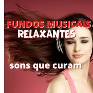Sons que curam (Fundos musicais relaxantes) por Cicero Euclides