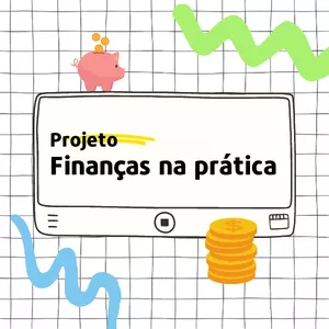 Finanças na Prática - Tudo que você precisa saber para cuidar do seu dinheiro
