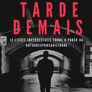 Imagem de capa para o Ebook TARDE DEMAIS: 13 LIÇÕES INESQUECÍVEIS SOBRE O PODER DA AUTORESPONSABILIDADE