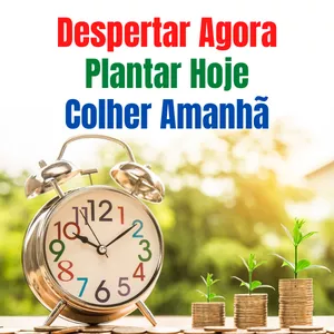 Despertar Agora, Plantar Hoje, Colher Amanhã