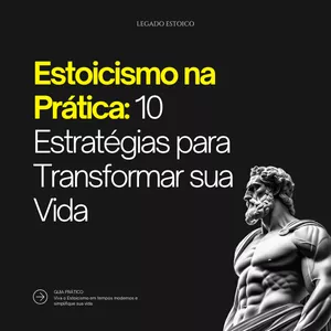 Guia Estoicismo na Prática 10 Estratégias para Transformar sua Vida