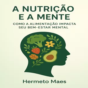 Imagem de capa para o Ebook A NUTRIÇÃO E A MENTE - COMO A ALIMENTAÇÃO IMPACTA SEU BEM‑ESTAR MENTAL