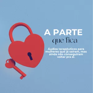 Imagem de capa para o Curso online A parte que fica: áudios terapêuticos para mulheres que já saíram, mas ainda não conseguiram voltar.