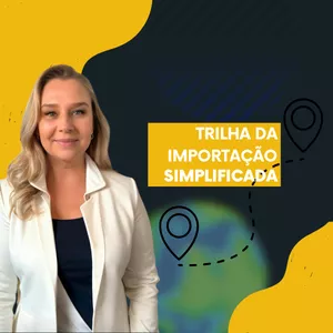 TRILHA DA IMPORTAÇÃO SIMPLIFICADA por JOICEE TREINAMENTOS
