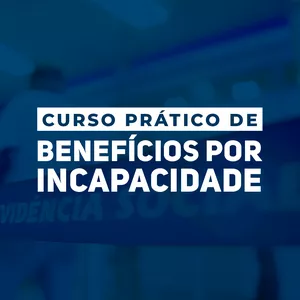 Imagem de capa para o Curso online Curso Prático de Benefícios por Incapacidade