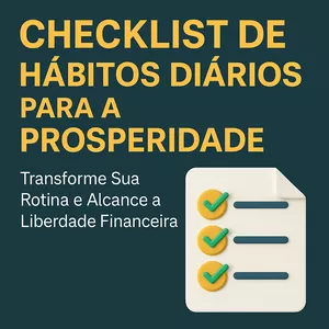 Planilha Checklist de Hábitos Diários para a Prosperidade: Transforme Sua Rotina e Alcance a Liberdade Financeira